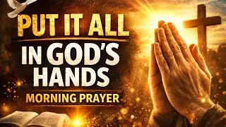 Powerful Morning Prayer | Trust God and Receive Peace Today