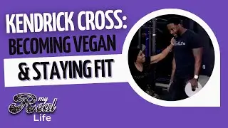 Kendrick Cross: How he became Vegan & how he stays in shape | My Real Life Season 2, Ep. 5