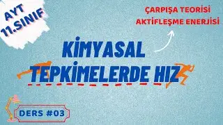 KİMYASAL TEPKİMELERDE HIZ | AKTİFLEŞME ENERJİSİ | ÇARPIŞMA TEORİSİ | AYT - 11.SINIF KİMYA #03