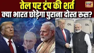 Trump की Oil Condition! क्या भारत-रूस दोस्ती पर लगेगा ब्रेक? |Russia Friendship | India Trade | N18G