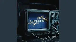 I AM DUST