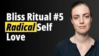 Bliss Ritual #5 Radical Self-Love