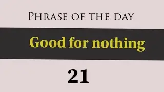 Phrase of the day | Good for nothing | Meaning and examples