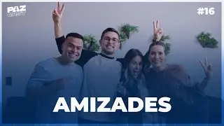 AMIZADES | Paz Cast  - #016