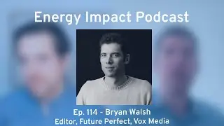 Ep 114: Bryan Walsh - Editor, Future Perfect, Vox Media