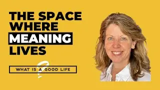 Creating Meaning Together | What is a Good Life?