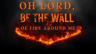 PRAYER LINE GLOBAL: OH LORD BE THE FIRE AROUND ME