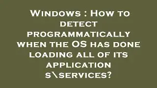 Windows : How to detect programmatically when the OS has done loading all of its applications\servic