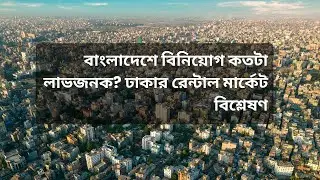 বাংলাদেশে বিনিয়োগ কতটা লাভজনক? ঢাকার রেন্টাল মার্কেট বিশ্লেষণ