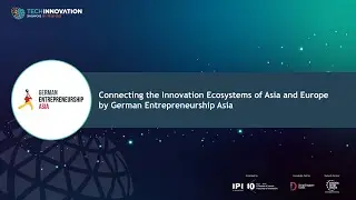 Connecting the Innovation Ecosystems of Asia and Europe by German Entrepreneurship Asia