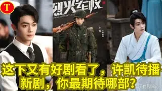 这下又有好剧看了，许凯待播新剧，你最期待哪部？