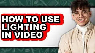 How to Use Lighting in Video - Step by Step
