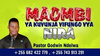 MAOMBI YA KUVUNJA VIFUNGO VYA NIRA, PASTOR GODWIN AYUBU NDELWA. MPYA