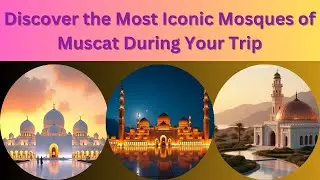 Discover the Most Iconic Mosques of Muscat During Your Trip