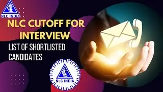 NLC GET List of Selected Candidates for Interview || Expected Cutoff||