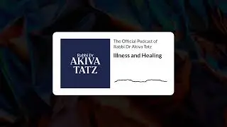 The Essence of Illness and Healing in Jewish Philosophy | Rabbi Dr Akiva Tatz Video