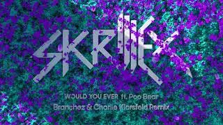 Skrillex & Poo Bear - Would You Ever (Branchez & Charlie Klarsfeld Remix)