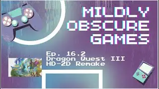 Mildly Obscure Games Ep. 16.2 - Dragon Quest III HD-2D Remake