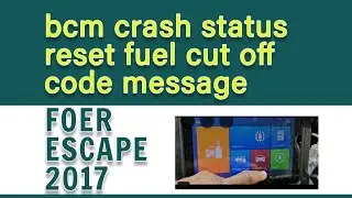 2017 Ford Escape Bcm Crash Status Reset Fuel Cut off Code Message