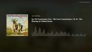 Ep 193 Experiment Zero - The Peace Experiments: Ch 10 - The Hearing on Global Inertia