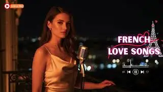 French Love Playlist ✨ Beautiful Romantic Music from Paris