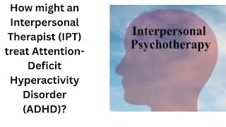 How might an Interpersonal Therapy (IPT) therapist treat ADHD?
