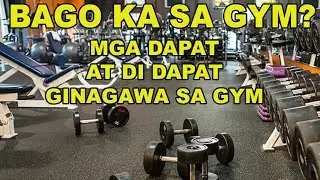 FIRST TIME SA GYM? MGA DAPAT AT DI DAPAT GINAGAWA SA GYM!