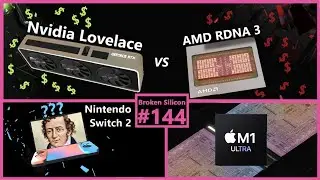 Nvidia Lovelace против AMD RDNA 3 Экономика, Nintendo Switch 2, Apple M1 Ultra | Broken Silicon 144
