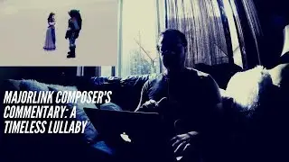 MajorLink: A Timeless Lullaby - Composer's Commentary