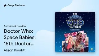 Doctor Who: Space Babies: 15th Doctor&hellip; by Alison Rumfitt &middot; Audiobook preview