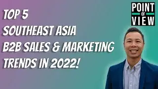 Top 5 Southeast Asia B2B Marketing and Sales Trends for 2022!