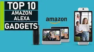 Top 10 Latest Amazon Alexa Compatible Gadgets