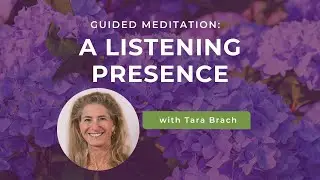 Guided Meditation: A Listening Presence, with Tara Brach