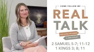 Real Talk - Come, Follow Me - EP 26 - 2 Samuel 5-7; 11-12 1 Kings 3; 8; 11