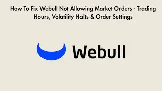 How To Fix Webull Not Allowing Market Orders - Trading Hours, Volatility Halts & Order Settings