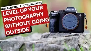 Quarantined Photographers! Level UP Your Photography Without Going Outside!