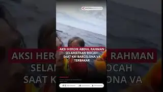 Aksi Heroik Abdul Rahman Selamatkan Bocah Saat KM Barcelona VA Terbakar