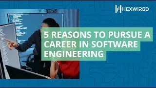 5 Reasons Why You Should Pursue a Career in Software Engineering