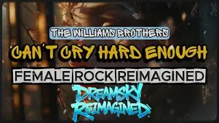 I Can&rsquo;t Cry Hard Enough &ndash; Female Rock Version (DreamSky Reimagined)