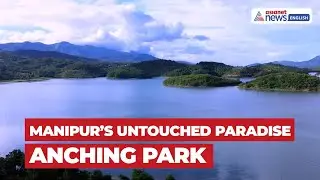 North East Pulse | Anching Park: Manipur&rsquo;s Untouched Paradise, Nature & Serenity Near Imphal