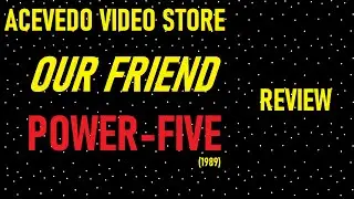 OUR FRIEND POWER 5 (1989) Review-ACEVEDO VIDEO Store