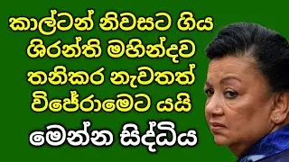 කාල්ටන් නිවසට ගිය ශිරන්ති නැවතත් විජේරාමෙට යයි! මෙන්න සිද්ධිය 