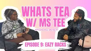 Episode 9: What&rsquo;s Tea w/ Ms Tee & Eazy Racks🔥