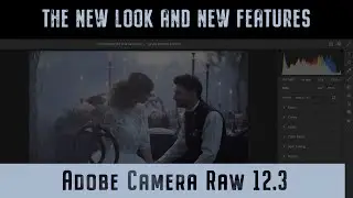 Adobe Camera Raw 12.3 The New Look