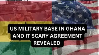 The US Military Base in Ghana and its Scrary Agreement by the state revealed.