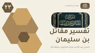 تفسير مقاتل بن سليمان ٢٣ | الشيخ: عبد الله بن مبارك العاصمي حفظه الله