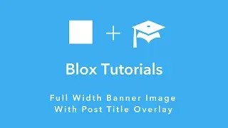Blox Tutorial: Full Width Banner Image With Post Title Overlay