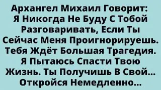Архангел Михаил Говорит: Я Никогда Не Буду С Тобой Разговаривать Если Ты Сейчас Меня Проигнорируешь.