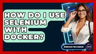 How Do I Use Selenium With Docker? - Emerging Tech Insider
