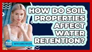 How Do Soil Properties Affect Water Retention?